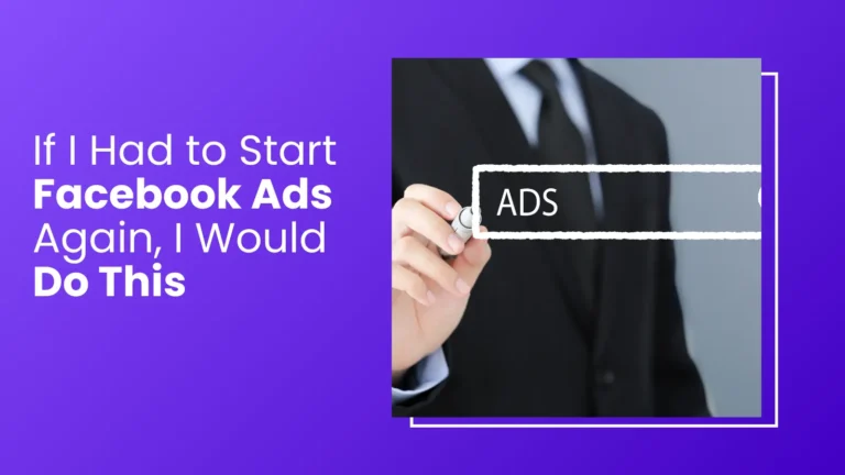 If I Had to Start Facebook Ads Again, I Would Do This