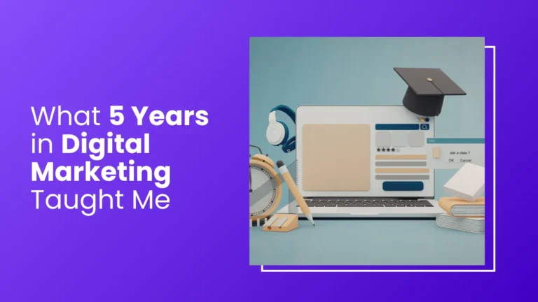 What 5 Years in Digital Marketing Taught Me